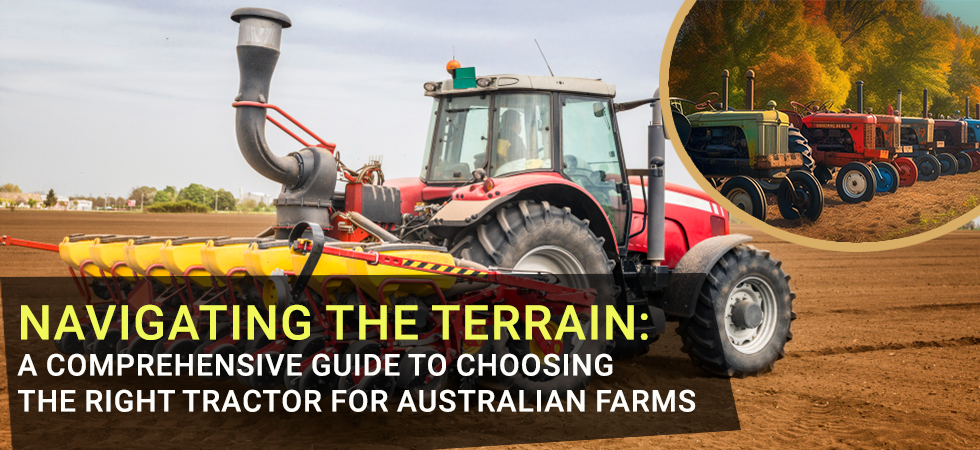 Navigating the Terrain: A Comprehensive Guide to Choosing the Right Tractor for Australian Farms